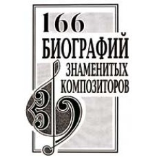 166 биографий знаменитых композиторов. Словарь-справочник